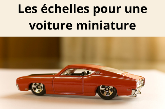 Les échelles pour une voiture miniature
