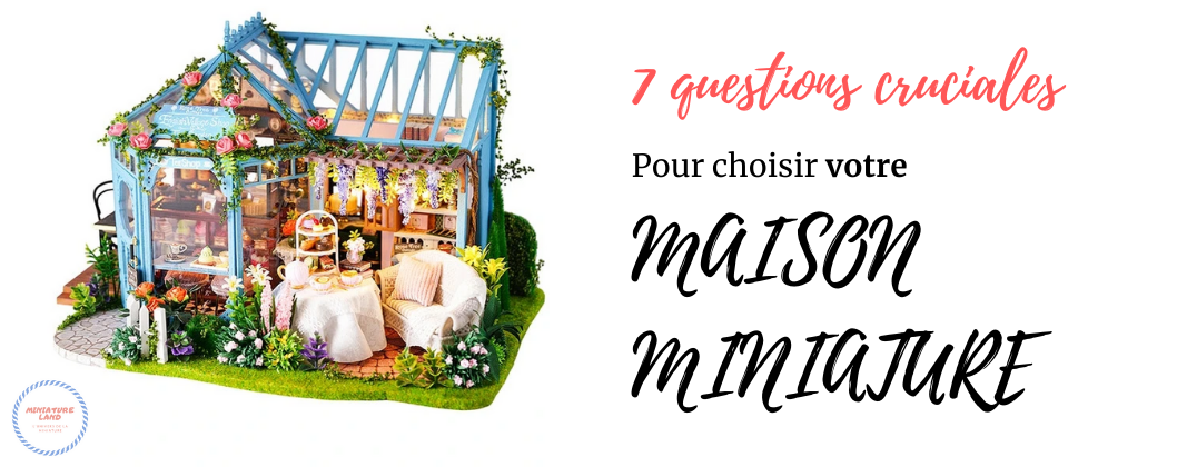 7 questions cruciales pour choisir votre maison miniature !